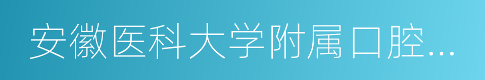 安徽医科大学附属口腔医院的同义词