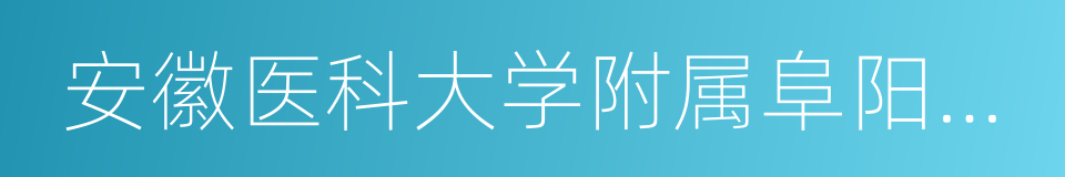 安徽医科大学附属阜阳医院的同义词