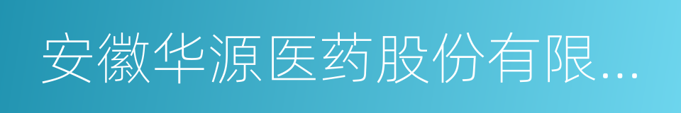 安徽华源医药股份有限公司的同义词