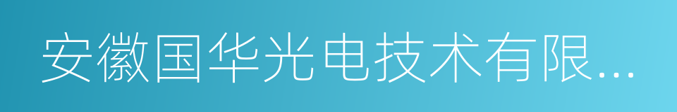 安徽国华光电技术有限公司的同义词