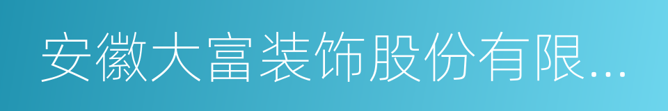 安徽大富装饰股份有限公司的同义词