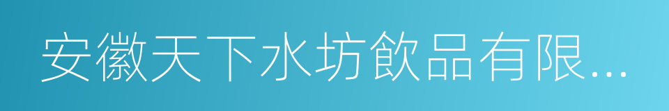 安徽天下水坊飲品有限責任公司的同義詞