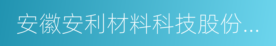 安徽安利材料科技股份有限公司的同义词