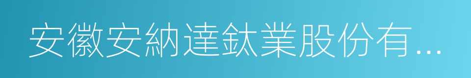 安徽安納達鈦業股份有限公司的同義詞