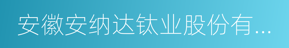 安徽安纳达钛业股份有限公司的同义词