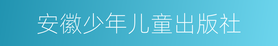 安徽少年儿童出版社的同义词