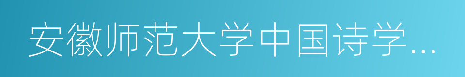 安徽师范大学中国诗学研究中心的同义词