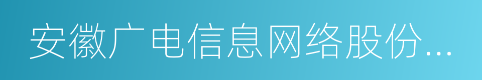 安徽广电信息网络股份有限公司的同义词