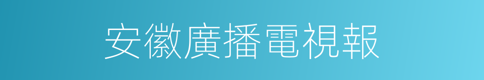 安徽廣播電視報的意思