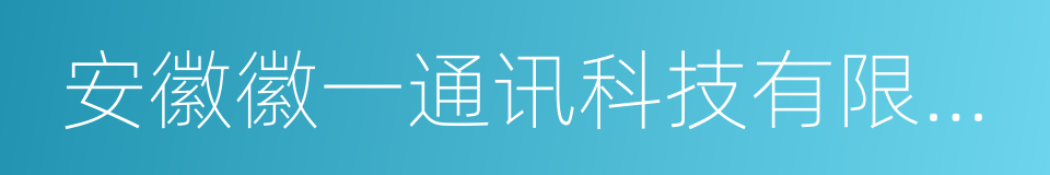 安徽徽一通讯科技有限公司的同义词