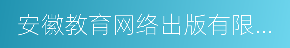 安徽教育网络出版有限公司的同义词