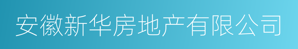 安徽新华房地产有限公司的同义词