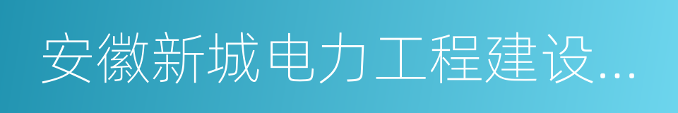 安徽新城电力工程建设有限公司的同义词