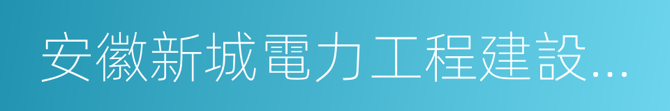 安徽新城電力工程建設有限公司的同義詞