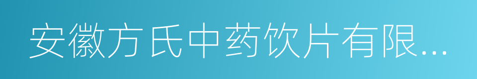 安徽方氏中药饮片有限公司的同义词