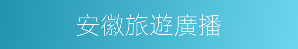 安徽旅遊廣播的同義詞