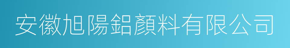 安徽旭陽鋁顏料有限公司的同義詞