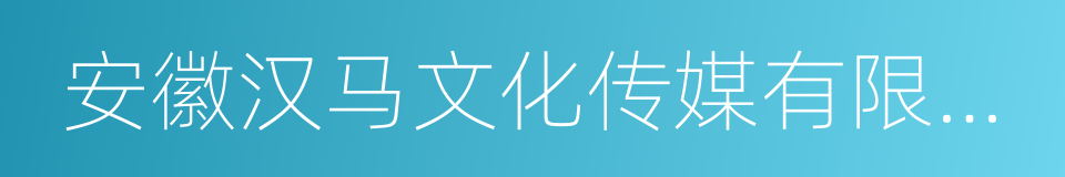 安徽汉马文化传媒有限公司的意思