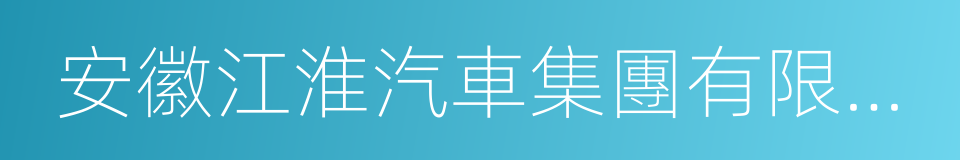 安徽江淮汽車集團有限公司的同義詞