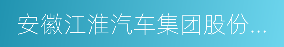 安徽江淮汽车集团股份有限公司的同义词