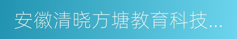 安徽清晓方塘教育科技有限公司的同义词