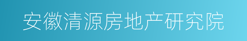 安徽清源房地产研究院的同义词