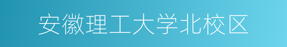 安徽理工大学北校区的同义词