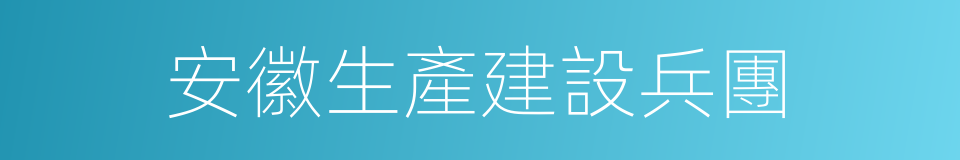 安徽生產建設兵團的同義詞