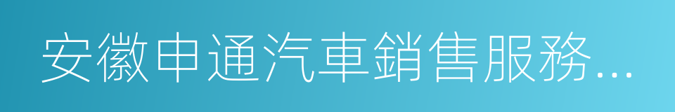 安徽申通汽車銷售服務有限公司的同義詞