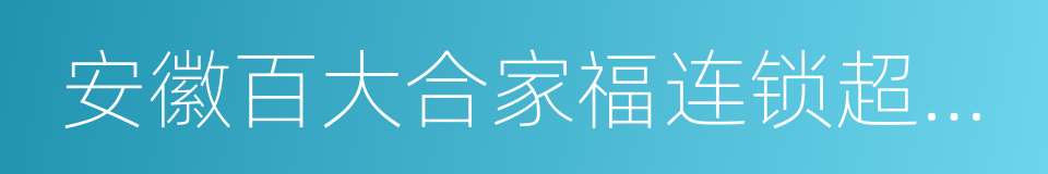 安徽百大合家福连锁超市股份有限公司的同义词