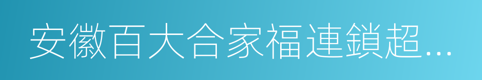 安徽百大合家福連鎖超市股份有限公司的同義詞