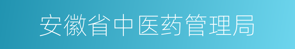 安徽省中医药管理局的同义词