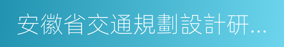 安徽省交通規劃設計研究總院股份有限公司的同義詞