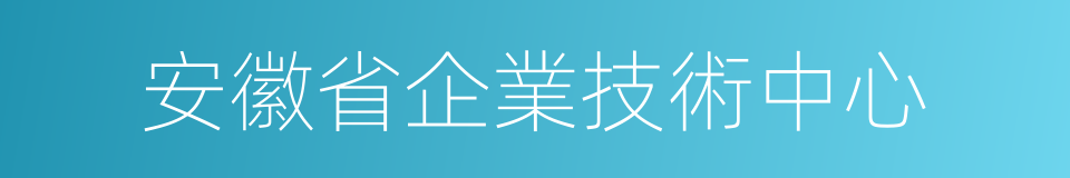 安徽省企業技術中心的同義詞