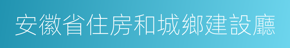 安徽省住房和城鄉建設廳的同義詞