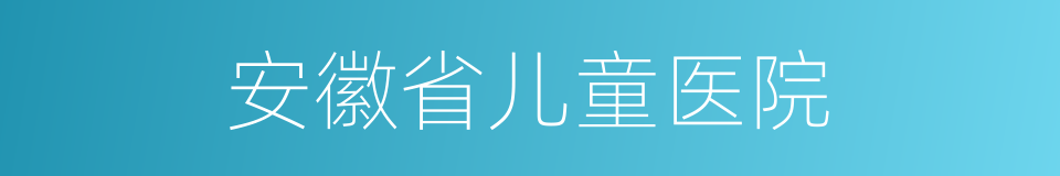 安徽省儿童医院的同义词