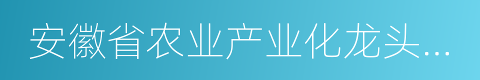 安徽省农业产业化龙头企业的同义词