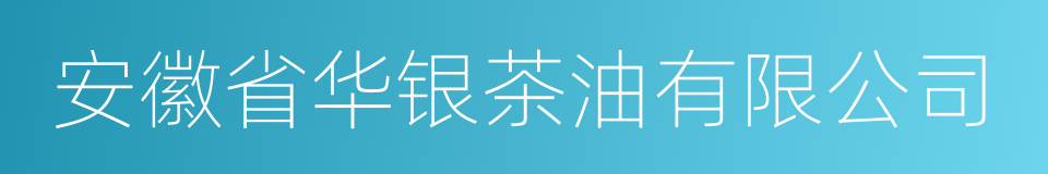 安徽省华银茶油有限公司的同义词