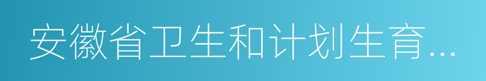 安徽省卫生和计划生育委员会的同义词