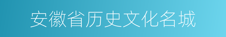 安徽省历史文化名城的同义词