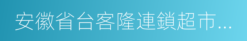 安徽省台客隆連鎖超市有限責任公司的同義詞