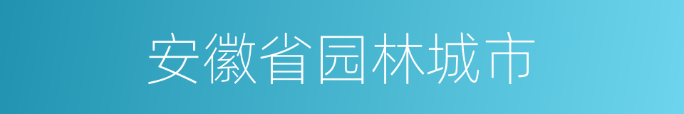 安徽省园林城市的同义词