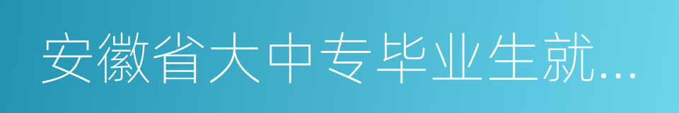 安徽省大中专毕业生就业指导中心的同义词