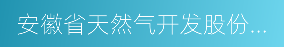 安徽省天然气开发股份有限公司的同义词