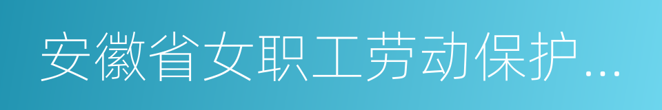 安徽省女职工劳动保护特别规定的同义词