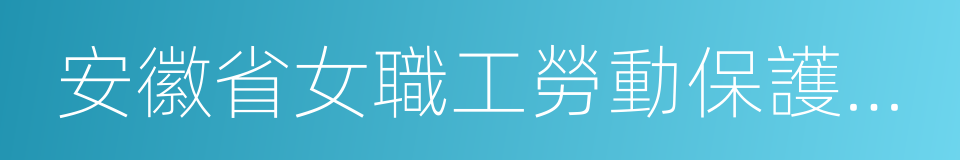 安徽省女職工勞動保護特別規定的意思