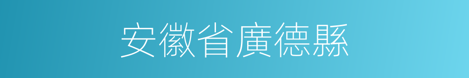 安徽省廣德縣的同義詞