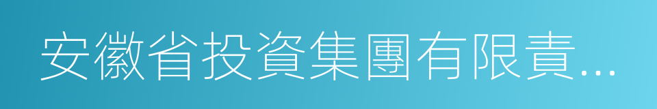 安徽省投資集團有限責任公司的同義詞