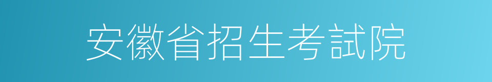 安徽省招生考試院的同義詞