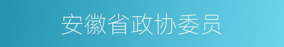 安徽省政协委员的同义词